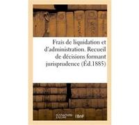 Frais de liquidation et d'administration. Recueil de décisions formant jurisprudence Collectif (Auteur)