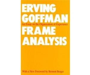 Frame Analysis An Essay on the Organization of Experience by Erving Goffman Erving Goffman (Auteur)