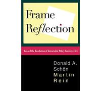 Frame Reflection: Toward The Resolution Of Intractrable Policy Controversies