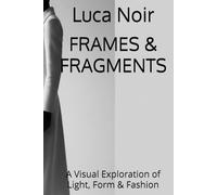 FRAMES & FRAGMENTS: A Visual Exploration of Light, Form & Fashion