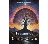 Frames of Consciousness: Beyond the Veil of Illusion