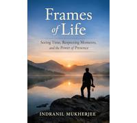 Frames of Life: Seeing Time, Respecting Moments, and the Power of Presence