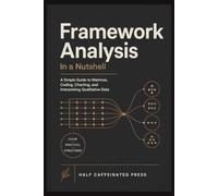 Framework Analysis in a Nutshell: A Simple Guide to Matrices, Coding, Charting, and Interpreting Qualitative Data