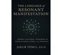 Framework: The Language of Resonant Manifestation: Toward a Universal Framework of Consciousness, Symbol, and Frequency