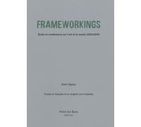 Frameworkings - Ecrits Et Conférences Sur L'art Et Le Musée 2003-2009