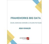 Frameworks Big Data: Cours, exercices corrigés & ateliers pratiques