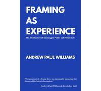 Framing As Experience: The Architecture of Meaning In Public and Private Life