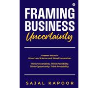 Framing Business Uncertainty: Unseen Value in Uncertain Science and Novel Innovation. Think Uncertainty. Think Possibility. Think Opportunity. Think Probability.