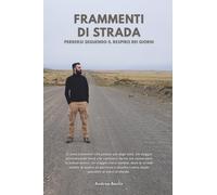 FRAMMENTI DI STRADA: Dall'Asia alle Americhe: diario di un viaggio carico di riflessioni ed emozioni, zaino in spalla, tra deserti, foreste e metropoli.