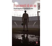 Frammenti di un no. Piccola biografia di un portiere di calcio