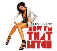 Franc,Livvi - Now I'm That Bitch