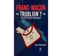 Franc-maçon « Trublion ? » - Une vie en loge maçonnique