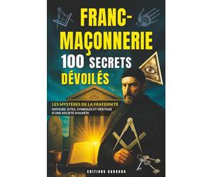 Franc-Maçonnerie : 100 Secrets Dévoilés: Rituels, Symboles et Théorie du Complot | Un Livre Captivant sur les Francs-Maçons, leurs Origines et leur ... les Passionnés de Mystères et d’Ésotérisme