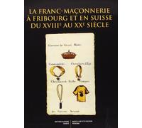 Franc-Maçonnerie A Fribourg Et En Suisse Du Xviiie Au Xxe Siecle. Suivi D'un Index.