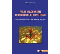 Franc-maçonnerie en Indochine et au Vietnam Contexte spécifique. Maçonnerie fautive? - Tran Thu Dung - Code9 Eds - broché - Essai