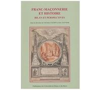 Franc-Maçonnerie Et Histoire : Bilan Et Perspectives - Actes Du Colloque International Et Interdisciplinaire, 14-16 Novembre 2001 - Rouen