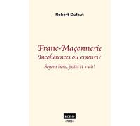 Franc-Maçonnerie: incohérences ou erreurs? Soyons bons juste et vrais.