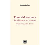 Franc-Maçonnerie: incohérences ou erreurs? Soyons bons juste et vrais. - Robert Dufaut - Champs-Elysees Dauville - broché - Essai