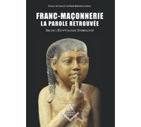 FRANC-MAÇONNERIE, LA PAROLE RETROUVÉE: Selon l'Égyptologie Symboliste