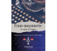 Franc-maçonnerie : le cœur et l’esprit Esquisses sur l’ésotérisme dans les rituels anglais - Julian Rees - Cepadues - broché - Essai