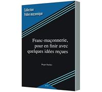 FRANC-MAÇONNERIE, POUR EN FINIR AVEC QUELQUES IDÉES REÇUES / POLLEN MACONNIQUE N°18