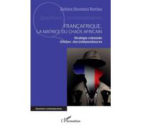 Françafrique, la matrice du chaos africain Stratégie coloniale d’échec des indépendances - Zehira Houfani-Berfas - L'harmattan - broché - Essai