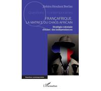Françafrique, La Matrice Du Chaos Africain - Stratégie Coloniale D'échec Des Indépendances