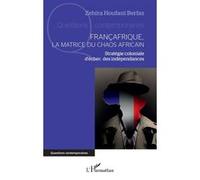 Françafrique, La Matrice Du Chaos Africain - Stratégie Coloniale D'échec Des Indépendances