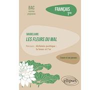 Français 1re L?Oeuvre Et Son Parcours - Baudelaire, Les Fleurs Du Mal, Parcours Alchimie Poétique : La Boue Et L'or