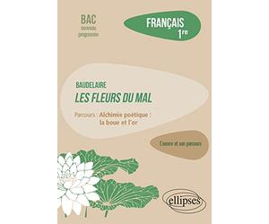 Français 1re L’oeuvre et son parcours: Baudelaire, Les Fleurs du Mal, parcours Alchimie poétique : la boue et l'or