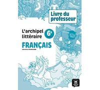 Français 6e L'archipel Littéraire - Livre Du Professeur