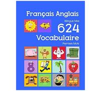 Français Anglais Bilingue Mes 624 Vocabulaire Essentiel Premiers Imagier Mots: Francais Anglais Imagier Essentiel Dictionnaire ( French English Flashcards ) (Mes 624 Premiers Mots Pour Les 2-7 Ans)