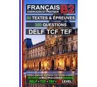 Français B2 : 50 Textes, 50 Épreuves et 250 Questions: Cahier d’exercices de Français pour la préparation aux examens TEF, TCF et DELF B2