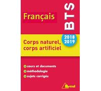 Français BTS 2018/2019 : Corps naturel, corps artificiel: cours et documents methodologie sujets corrigés
