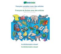 français canadien avec des articles - Français de Suisse avec des articles, le dictionnaire visuel: BABADADA Canadian French with articles - Swiss French with articles, visual dictionary