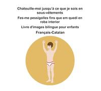 Français-Catalan Chatouille-moi jusqu’à ce que je sois en sous-vêtements / Fes-me pessigolles fins que em quedi en roba interior Livre d'images bilingue pour enfants