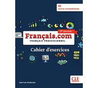 Français.com B1 intermédiaire, 3e édition: Français professionnel. Cahier d'exercices