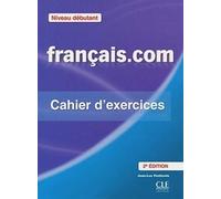 Français.com Niveau débutant : Cahier d'exercices Méthode de français professionnel et des affaires