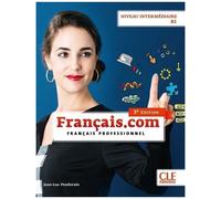 Français.Com Niveau Intermédiaire B1 - Français Professionnel - Avec Le Guide De La Communication