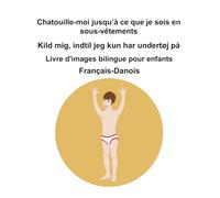 Français-Danois Chatouille-moi jusqu’à ce que je sois en sous-vêtements / Kild mig, indtil jeg kun har undertøj på Livre d'images bilingue pour enfants
