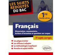 Français - Dissertation, commentaire, écriture d'invention et question sur corpus. Première toutes séries