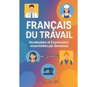 FRANÇAIS DU TRAVAIL: Vocabulaire et Expressions essentielles par domaines