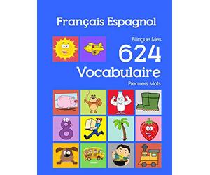Français Espagnol Bilingue Mes 624 Vocabulaire Premiers Mots: Francais Espagnol imagier essentiel dictionnaire ( French Spanish flashcards )