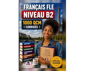 Français FLE Niveau B2: 1 000 QCM corrigés | Cahier d'entraînement pour perfectionner son français en autonomie | Vocabulaire, grammaire, conjugaison, orthographe | CECRL