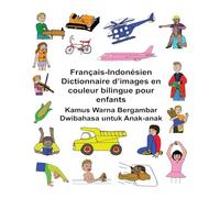 Français-Indonésien Dictionnaire d’images en couleur bilingue pour enfants Kamus Warna Bergambar Dwibahasa untuk Anak-anak