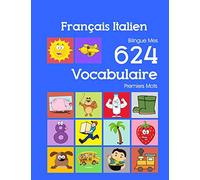 Français Italien Bilingue Mes 624 Vocabulaire Premiers Mots: Francais Italien imagier essentiel dictionnaire ( French Italian flashcards )