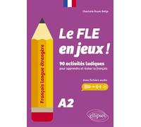 Français langue étrangère. Le FLE en jeux ! niveau A2 90 activités ludiques pour apprendre et réviser le français (avec fichiers audio) - Charlotte Royer Bahja - Ellipses - broché - Méthode de langue