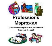 Français-Mongol Professions/Мэргэжил Dictionnaire Bilingue Illustré Pour Enfants
