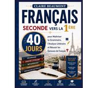 FRANÇAIS SECONDE VERS LA 1ÈRE: 40 Jours pour Maîtriser la Grammaire, l'Analyse Littéraire et Réussir le Bac de Français : Plus de 300 exercices ... complète aux épreuves écrites et orales