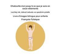 Français-Tchèque Chatouille-moi jusqu’à ce que je sois en sous-vêtements / Lechtej mě, dokud nebudu ve spodním prádle Livre d'images bilingue pour enfants